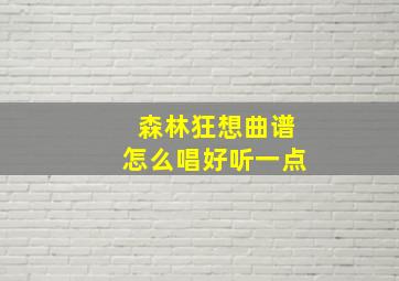 森林狂想曲谱怎么唱好听一点