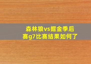 森林狼vs掘金季后赛g7比赛结果如何了