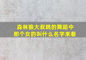 森林狼大叔跳的舞蹈中那个女的叫什么名字来着