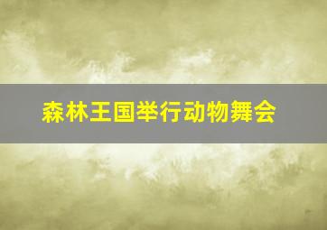 森林王国举行动物舞会