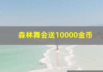 森林舞会送10000金币