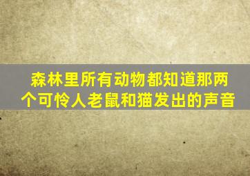 森林里所有动物都知道那两个可怜人老鼠和猫发出的声音