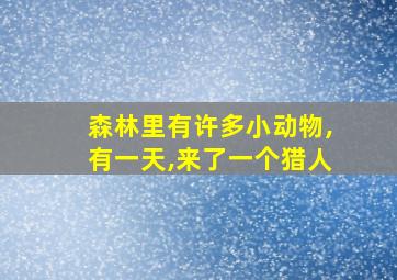 森林里有许多小动物,有一天,来了一个猎人