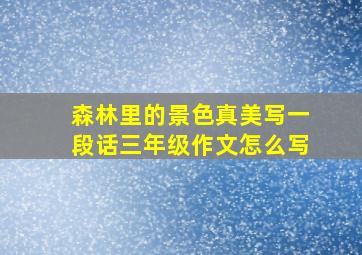 森林里的景色真美写一段话三年级作文怎么写