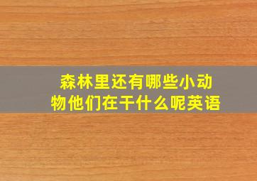 森林里还有哪些小动物他们在干什么呢英语