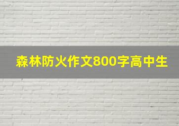 森林防火作文800字高中生