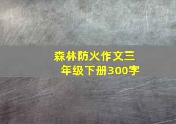 森林防火作文三年级下册300字