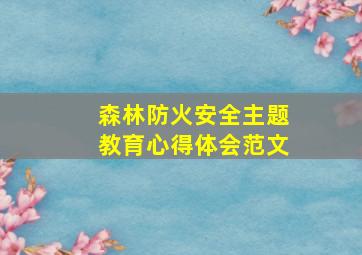 森林防火安全主题教育心得体会范文