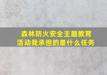 森林防火安全主题教育活动我承担的是什么任务