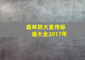 森林防火宣传标语大全2017年