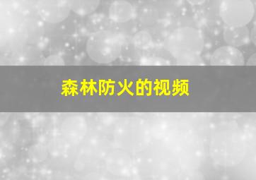 森林防火的视频