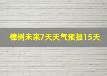 樟树未来7天天气预报15天