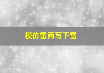 模仿雷雨写下雪