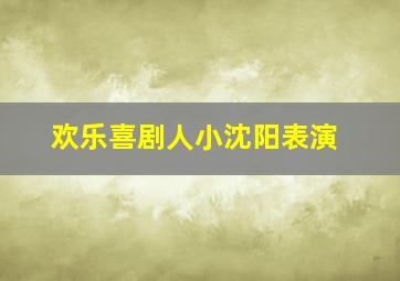 欢乐喜剧人小沈阳表演