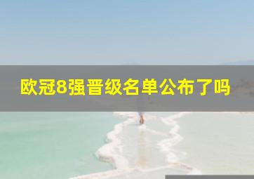 欧冠8强晋级名单公布了吗