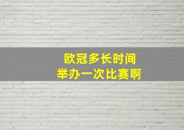 欧冠多长时间举办一次比赛啊