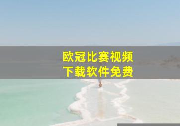 欧冠比赛视频下载软件免费