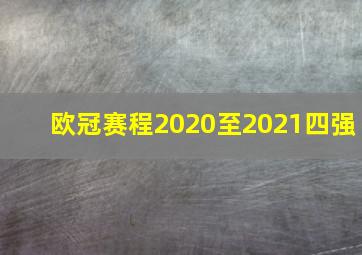 欧冠赛程2020至2021四强