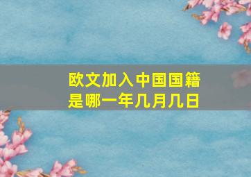 欧文加入中国国籍是哪一年几月几日