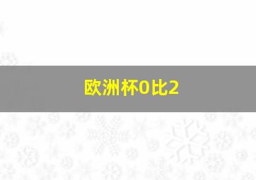 欧洲杯0比2