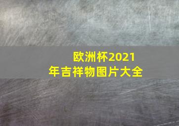 欧洲杯2021年吉祥物图片大全