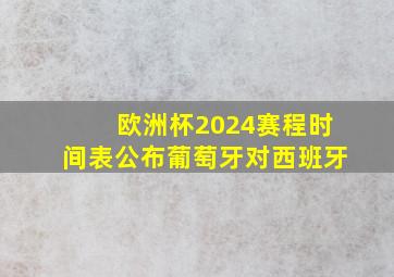 欧洲杯2024赛程时间表公布葡萄牙对西班牙