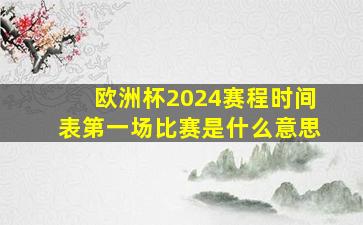 欧洲杯2024赛程时间表第一场比赛是什么意思