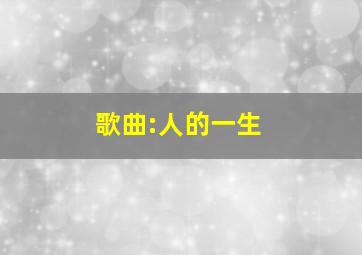 歌曲:人的一生