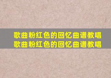 歌曲粉红色的回忆曲谱教唱歌曲粉红色的回忆曲谱教唱