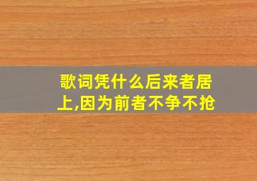 歌词凭什么后来者居上,因为前者不争不抢