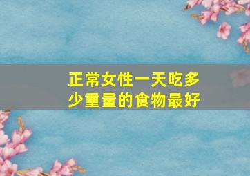 正常女性一天吃多少重量的食物最好