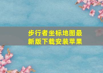 步行者坐标地图最新版下载安装苹果