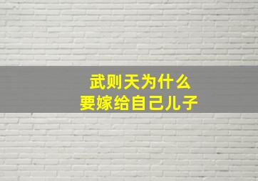 武则天为什么要嫁给自己儿子