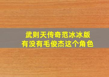 武则天传奇范冰冰版有没有毛俊杰这个角色