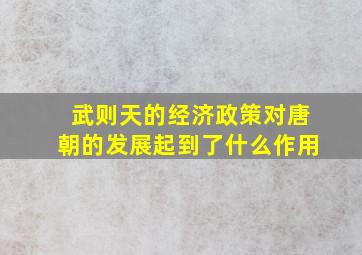 武则天的经济政策对唐朝的发展起到了什么作用