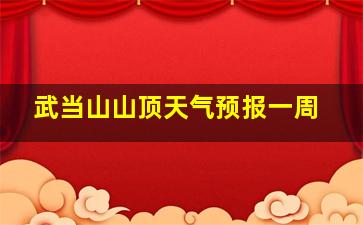 武当山山顶天气预报一周