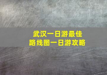 武汉一日游最佳路线图一日游攻略