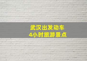 武汉出发动车4小时旅游景点