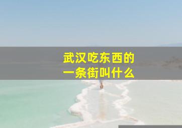 武汉吃东西的一条街叫什么