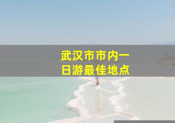 武汉市市内一日游最佳地点