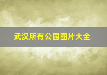 武汉所有公园图片大全