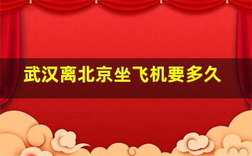 武汉离北京坐飞机要多久