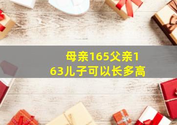 母亲165父亲163儿子可以长多高