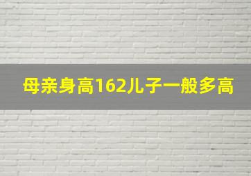 母亲身高162儿子一般多高