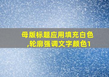 母版标题应用填充白色,轮廓强调文字颜色1