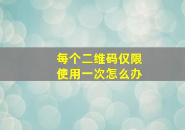 每个二维码仅限使用一次怎么办