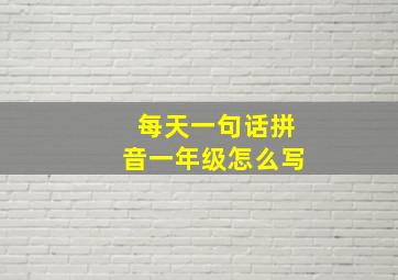 每天一句话拼音一年级怎么写