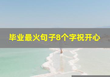 毕业最火句子8个字祝开心