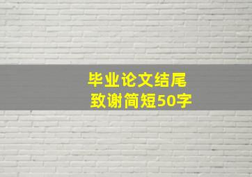 毕业论文结尾致谢简短50字