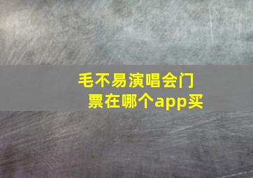 毛不易演唱会门票在哪个app买